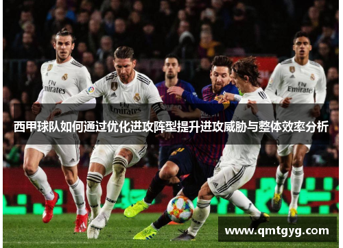 西甲球队如何通过优化进攻阵型提升进攻威胁与整体效率分析