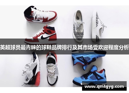 英超球员最青睐的球鞋品牌排行及其市场受欢迎程度分析